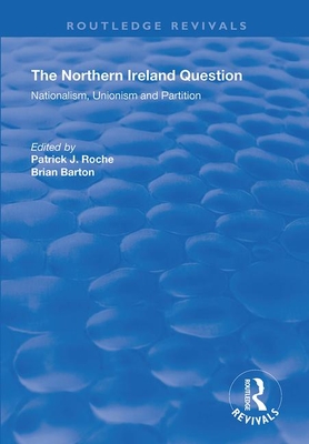 The Northern Ireland Question: Nationalism, Unionism and Partition - Barton, Brian (Editor), and Roche, Patrick J. (Editor)