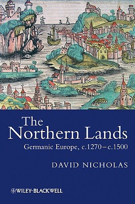 The Northern Lands: Germanic Europe, c.1270 - c.1500 - Nicholas, David