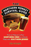 The Northern Monkey Survival Guide: How to Hang on to Your Northern Cred in a World Filled with Southern Jessies