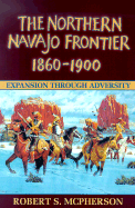 The Northern Navajo Frontier, 1860-1900: Expansion Through Adversity