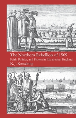 The Northern Rebellion of 1569: Faith, Politics and Protest in Elizabethan England - Kesselring, K