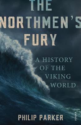 The Northmen's Fury: A History of the Viking World - Parker, Philip