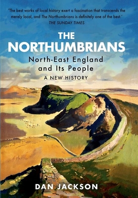The Northumbrians: North-East England and Its People: A New History - Jackson, Dan