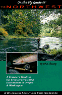 The Northwest: A Traveler's Guide to the Greatest Fly Fishing Destinantions in Oregon & Washington