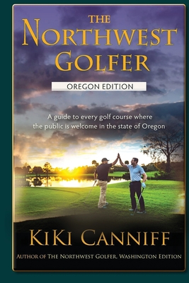 The Northwest Golfer; Oregon Edition: A guide to every golf course where the public is welcome in the state of Oregon. - Canniff, Kiki