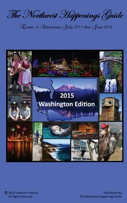 The Northwest Happenings Guide - 2015 Washington Edition: July 2015 - June 2016 Bazaars, Fairs, Festivals & Attractions - Pittman, Catherine