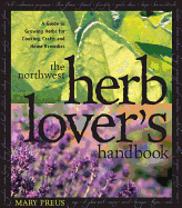 The Northwest Herb Lover's Handbook: A Guide to Growing Herbs for Cooking, Crafts, and Home Remedies