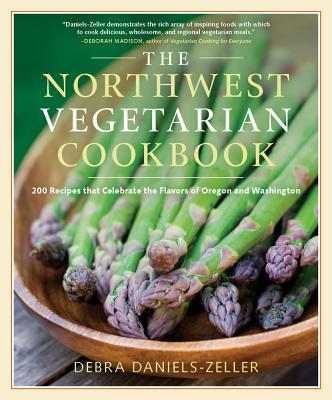 The Northwest Vegetarian Cookbook: 200 Recipes That Celebrate the Flavors of Oregon and Washington - Daniels-Zeller, Debra