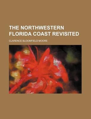 The Northwestern Florida Coast Revisited - Moore, Clarence Bloomfield