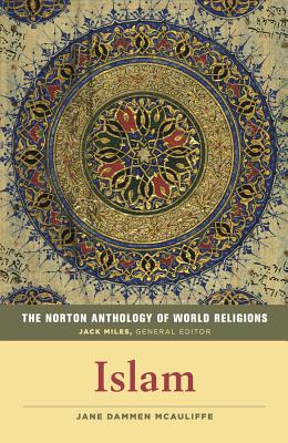 The Norton Anthology of World Religions: Islam: Islam - McAuliffe, Jane Dammen, President (Editor), and Miles, Jack (Editor)