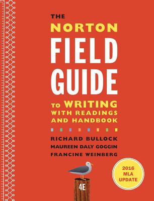 The Norton Field Guide to Writing with 2016 MLA Update: With Readings and Handbook - Bullock, Richard, and Goggin, Maureen Daly, and Weinberg, Francine