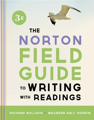 The Norton Field Guide to Writing, with Readings - Bullock, Richard, and Goggin, Maureen Daly