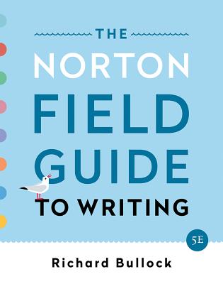 The Norton Field Guide to Writing - Bullock, Richard, and Goggin, Maureen Daly, and Weinberg, Francine