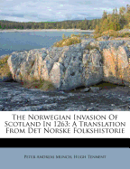 The Norwegian Invasion of Scotland in 1263; A Translation from Det Norske Folkshistorie; Communicated to the Archaeological Society of Glasgow
