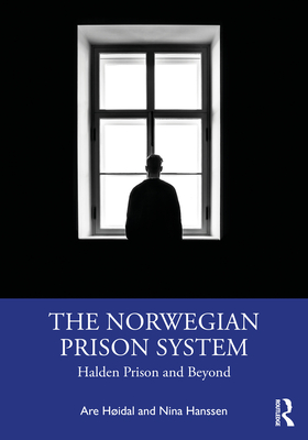 The Norwegian Prison System: Halden Prison and Beyond - Hidal, Are, and Hanssen, Nina