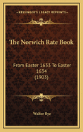 The Norwich Rate Book: From Easter 1633 to Easter 1634 (1903)