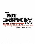 The Not Banksy Book: Lying, Cheating, Stealing & the Death of Art Vol.13