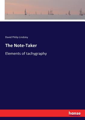 The Note-Taker: Elements of tachygraphy - Lindsley, David Philip