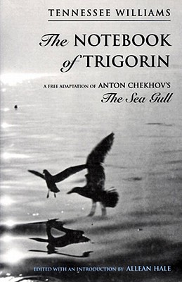 The Notebook of Trigorin: A Free Adaptation of Chechkov's the Sea Gull - Williams, Tennessee, and Hale, Allean (Editor), and Hale, Allean (Introduction by)