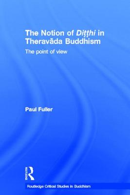 The Notion of Ditthi in Theravada Buddhism: The Point of View - Fuller, Paul