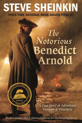 The Notorious Benedict Arnold: A True Story of Adventure, Heroism & Treachery - Sheinkin, Steve