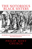 The Notorious Black Sisters: : Murder and Madness Southern Style Revised Edition