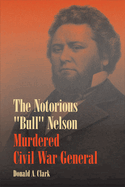 The Notorious Bull Nelson: Murdered Civil War General