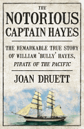 The Notorious Captain Hayes: The Remarkable True Story of The Pirate of The Pacific