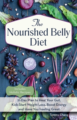 The Nourished Belly Diet: 21-Day Plan to Heal Your Gut, Kick-Start Weight Loss, Boost Energy and Have You Feeling Great - Chang, Tammy