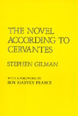 The Novel According to Cervantes - Gilman, Stephen, and Pearce, Roy Harvey, Professor (Foreword by)