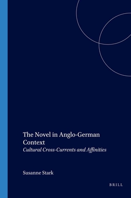 The Novel in Anglo-German Context: Cultural Cross-Currents and Affinities - Stark, Susanne (Volume editor)