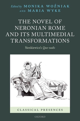 The Novel of Neronian Rome and its Multimedial Transformations: Sienkiewicz's Quo vadis - Wozniak, Monika (Editor), and Wyke, Maria (Editor)