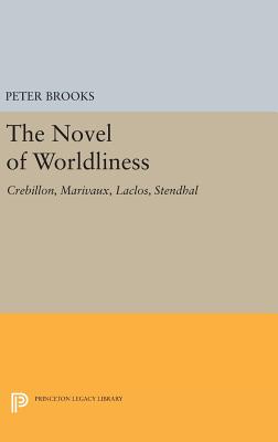 The Novel of Worldliness: Crebillon, Marivaux, Laclos, Stendhal - Brooks, Peter