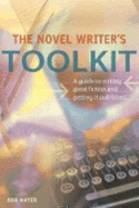 The Novel Writer's Toolkit: A Guide to Writing Novels and Getting Published