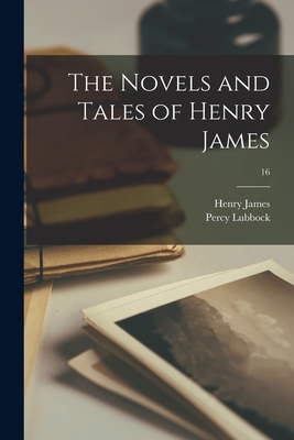 The Novels and Tales of Henry James; 16 - James, Henry 1843-1916, and Lubbock, Percy 1879-