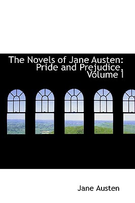 The Novels of Jane Austen: Pride and Prejudice, Volume I - Austen, Jane