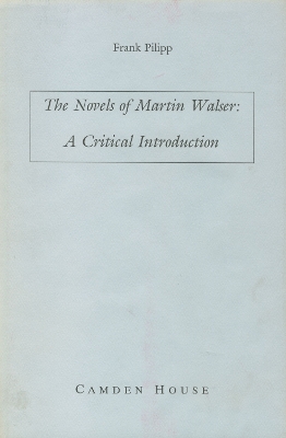 The Novels of Martin Walser: A Critical Introduction - Pilipp, Frank