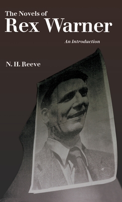 The Novels of Rex Warner: An Introduction - Reeve, N H, and Pereira, Vijay