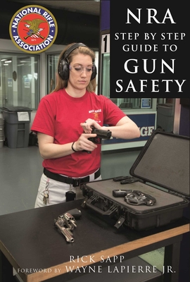 The Nra Step-By-Step Guide to Gun Safety: How to Care For, Use, and Store Your Firearms - Sapp, Rick, and National Rifle Association