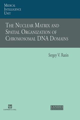 The Nuclear Matrix and Spatial Organization of Chromosomal DNA Domains - Razin, Sergey V