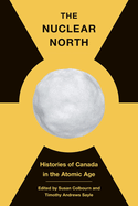 The Nuclear North: Histories of Canada in the Atomic Age