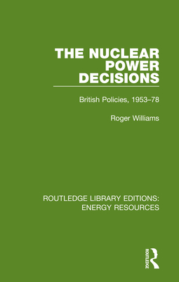 The Nuclear Power Decisions: British Policies, 1953-78 - Williams, Roger