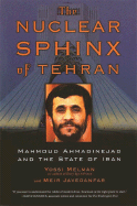 The Nuclear Sphinx of Tehran: Mahmoud Ahmadinejad and the State of Iran - Melman, Yossi, and Javedanfar, Meir