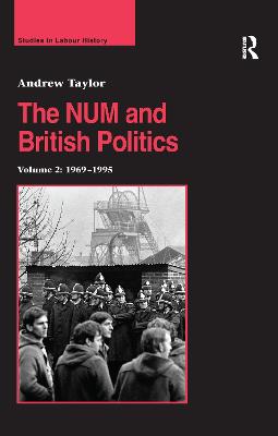 The NUM and British Politics: Volume 2: 1969-1995 - Taylor, Andrew