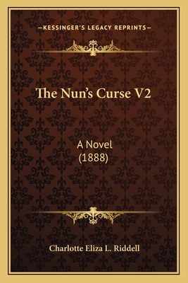 The Nun's Curse V2: A Novel (1888) - Riddell, Charlotte Eliza L