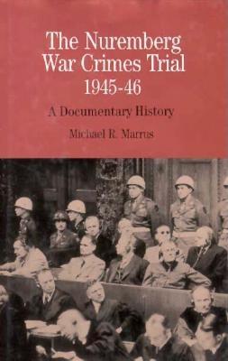 The Nuremberg War Crimes Trial of 1945-1946: A Documentary History - Marrus, Michael