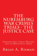 The Nuremburg War Crimes Trials - The Justice Case: Jurisdiction, Legal Process and Its Relevance Today