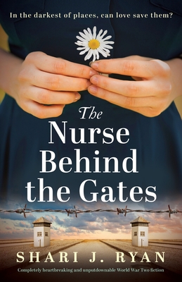 The Nurse Behind the Gates: Completely heartbreaking and unputdownable World War Two fiction - Ryan, Shari J