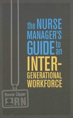 The Nurse Manager's Guide to an Intergenerational Workforce - Clipper, Bonnie