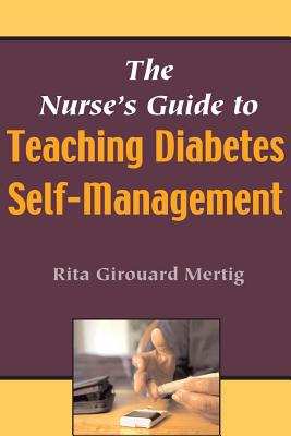 The Nurse's Guide to Teaching Diabetes Self-management: What Nurses Need to Know - Mertig, Rita G.